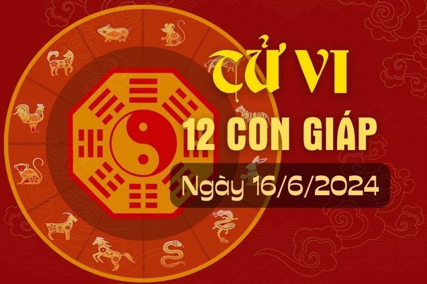 Tử vi 12 con giáp hôm nay ngày 16/6/2024