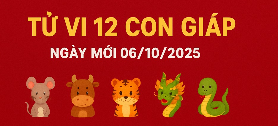 Tử vi 12 con giáp ngày mới 06/10/2025