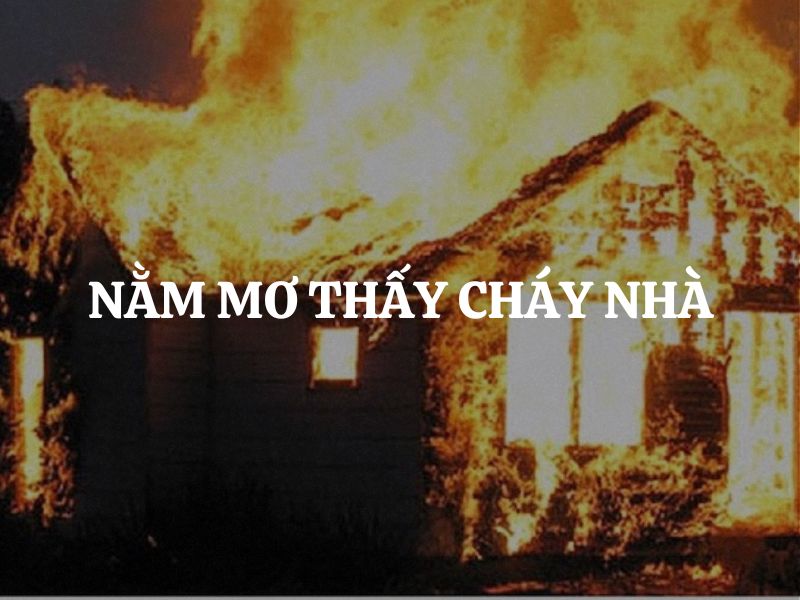 Nằm mơ thấy cháy nhà có điềm báo gì?