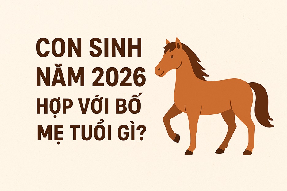 Con sinh năm 2026 hợp với bố mẹ tuổi gì? 4 Con sinh năm 2026 hợp với bố mẹ tuổi gì?