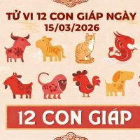 Tử vi 12 con giáp ngày 15/03/2026