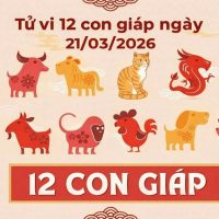 Tử vi 12 con giáp ngày 21/03/2026