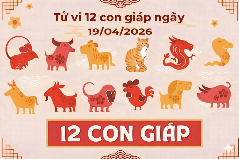 Tử vi 12 con giáp ngày 19/04/2026