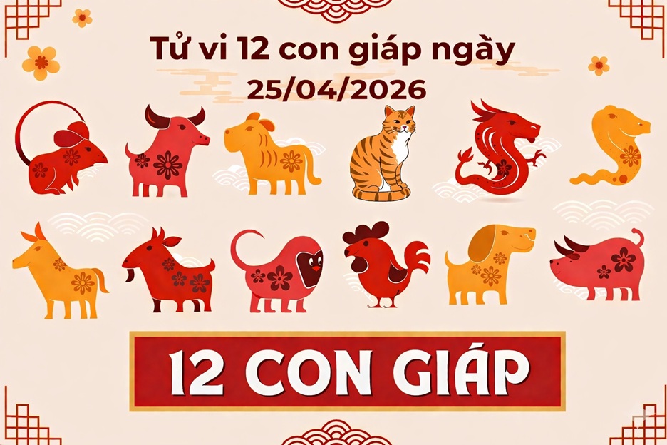 Tử vi 12 con giáp ngày 25/04/2026
